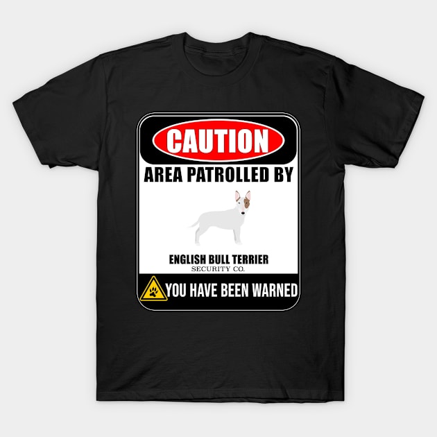 Caution Area Patrolled By English Bull Terrier Security  - Gift For English Bull Terrier Owner English Bull Terrier Lover T-Shirt by HarrietsDogGifts